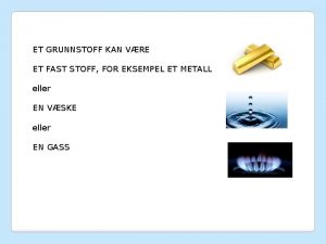 ET GRUNNSTOFF KAN VRE ET FAST STOFF FOR