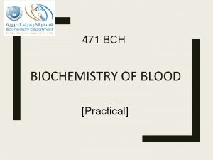 471 BCH BIOCHEMISTRY OF BLOOD Practical Course Outline