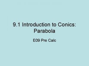 9 1 Introduction to Conics Parabola E 09