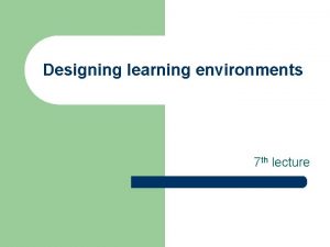 Designing learning environments 7 th lecture Learner Centeredness