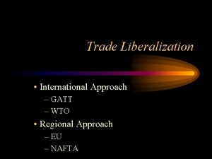 Trade Liberalization International Approach GATT WTO Regional Approach