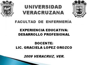 UNIVERSIDAD VERACRUZANA FACULTAD DE ENFERMERA EXPERIENCIA EDUCATIVA DESARROLLO