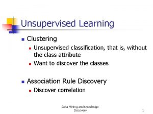 Unsupervised Learning n Clustering n n n Unsupervised