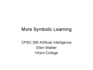 More Symbolic Learning CPSC 386 Artificial Intelligence Ellen