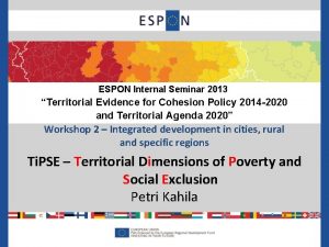 ESPON Internal Seminar 2013 Territorial Evidence for Cohesion