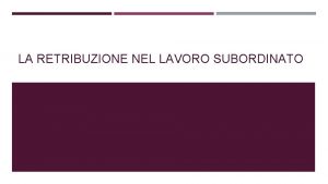 LA RETRIBUZIONE NEL LAVORO SUBORDINATO RETRIBUZIONE NOZIONE La