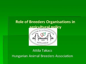 Role of Breeders Organisations in agricultural policy Attila