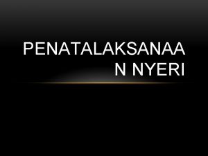 PENATALAKSANAA N NYERI PENDAHULUAN Nyeri perasaan tidak menyenangkan