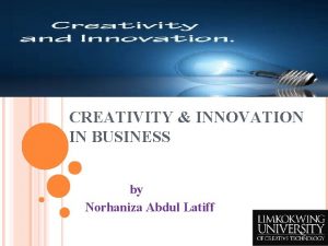 CREATIVITY INNOVATION IN BUSINESS by Norhaniza Abdul Latiff