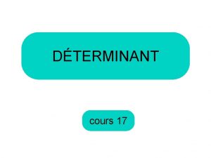 DTERMINANT cours 17 Une matrice est un rectangle