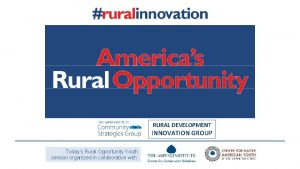 Hello RURAL DEVELOPMENT INNOVATION GROUP Todays Rural Opportunity