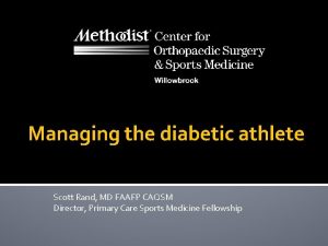 Managing the diabetic athlete Scott Rand MD FAAFP