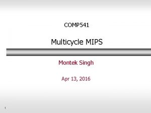 COMP 541 Multicycle MIPS Montek Singh Apr 13