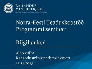 NorraEesti Teaduskoost Programmi seminar Riigihanked Aldo Vlba Rahandusministeeriumi