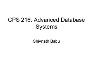 CPS 216 Advanced Database Systems Shivnath Babu Outline