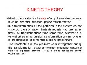 KINETIC THEORY Kinetic theory studies the rate of