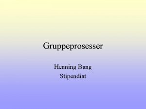 Gruppeprosesser Henning Bang Stipendiat Struktur 1 gang introduksjon