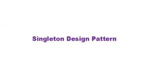 Singleton Design Pattern Singleton Design Pattern Motivation Important