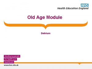 Old Age Module Delirium Delirium Aims and Objectives