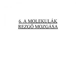 6 A MOLEKULK REZG MOZGSA 6 1 A