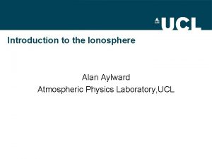 Introduction to the Ionosphere Alan Aylward Atmospheric Physics