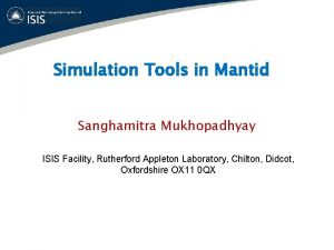 Simulation Tools in Mantid Sanghamitra Mukhopadhyay ISIS Facility