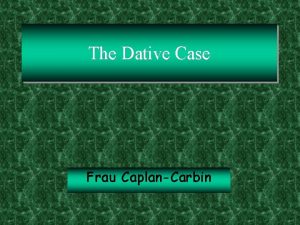 The Dative Case Frau CaplanCarbin The Dative Case