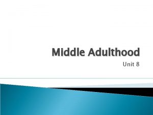 Middle Adulthood Unit 8 Physical Changes Physical changes