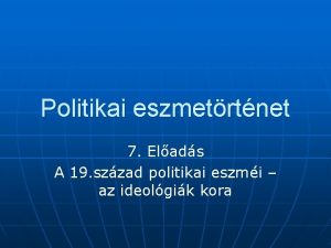 Politikai eszmetrtnet 7 Elads A 19 szzad politikai