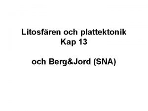 Litosfren och plattektonik Kap 13 och BergJord SNA