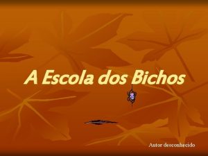 A Escola dos Bichos Autor desconhecido Certa vez