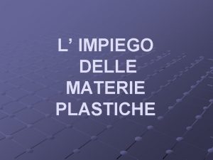 L IMPIEGO DELLE MATERIE PLASTICHE DEFINIZIONI GENERALI Materie