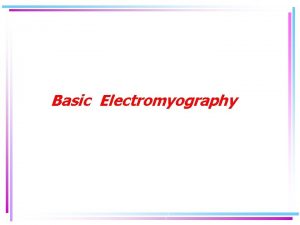 Basic Electromyography Needle Electromyography It is the study