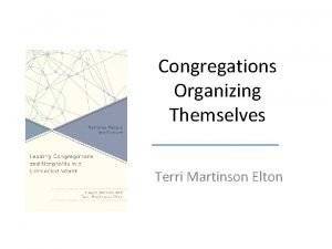 Congregations Organizing Themselves Terri Martinson Elton The world