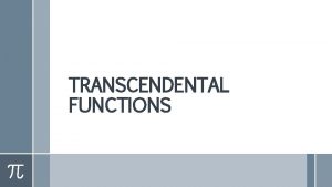 TRANSCENDENTAL FUNCTIONS Transcendental Functions Inverse Functions Derivatives of