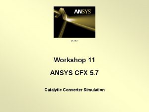 CFX 5 7 Workshop 11 ANSYS CFX 5