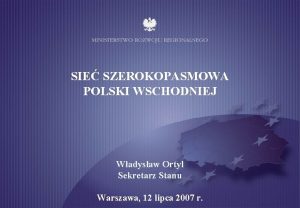 SIE SZEROKOPASMOWA POLSKI WSCHODNIEJ Wadysaw Ortyl Sekretarz Stanu