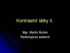 Kontrastn ltky II Mgr Martin Buek Radiologick asistent