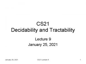 CS 21 Decidability and Tractability Lecture 9 January