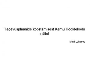 Tegevusplaanide koostamisest Kernu Hooldekodu nitel Mairi Luhasoo Tegevusplaani