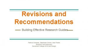 Revisions and Recommendations Building Effective Research Guides Patricia