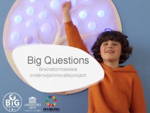 Big Questions Brainstormsessie onderwijsinnovatieproject BIG QUESTIONS Facultair onderwijsinnovatieproject