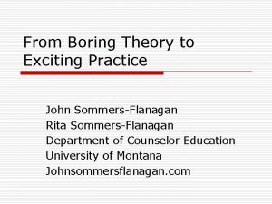 From Boring Theory to Exciting Practice John SommersFlanagan