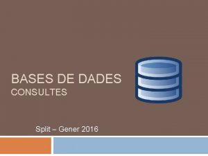 BASES DE DADES CONSULTES Split Gener 2016 Els