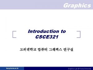 Graphics Introduction to CSCE 321 kucg korea ac
