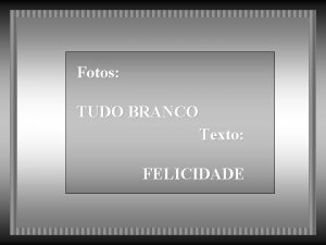 Fotos TUDO BRANCO Texto FELICIDADE Voc j pensou