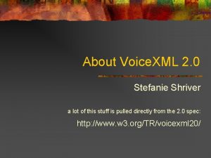 About Voice XML 2 0 Stefanie Shriver a