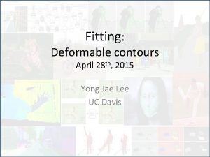 Fitting Deformable contours April 28 th 2015 Yong