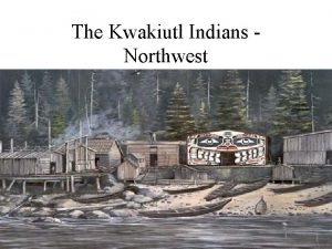 The Kwakiutl Indians Northwest The people of the