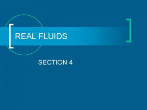 REAL FLUIDS SECTION 4 Real fluids The flow